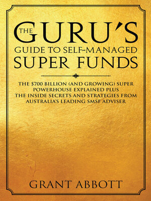 cover image of The Guru's Guide to Self-Managed Super Funds: the $700 Billion (And Growing) Super Powerhouse Explained